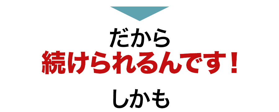 だから続けられるんです！